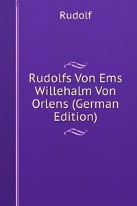 Rudolfs Von Ems Willehalm Von Orlens (German Edition)