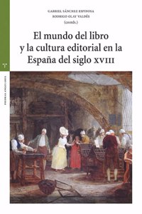 El mundo del libro y la cultura editorial en la Espana del siglo XVIII