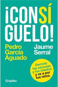 Consíguelo: Derrota Las Excusas Y Los Miedos Y Ve a Por Tus Retos /Achieve It