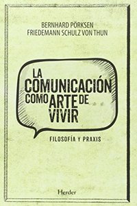 La comunicacion como arte de vivir: Filosofia y praxis