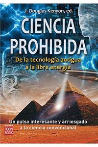 Ciencia Prohibida: de La Tecnologia Antigua a la Libre Energia: Un Pulso Interestante y Arriesgado a la Ciencia Convencional