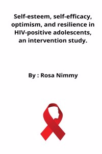 Self-esteem, self-efficacy, optimism, and resilience in HIV-positive adolescents, an intervention study.