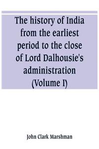 history of India, from the earliest period to the close of Lord Dalhousie's administration (Volume I)