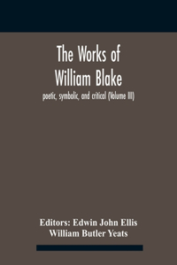 Works Of William Blake; Poetic, Symbolic, And Critical (Volume Iii)