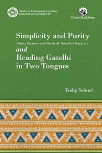 SIMPLICITY AND PURITY: POETS, FARMERS AND PARSIS OF GANDHIAâ‚¬TMS GUJARATI AND READING GANDHI IN TWO TONGUES: Poets, Farmers and Parsis of Gandhiâ€™s ... Comparative Literature, Jadavpur University)