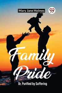 Family Pride Or, Purified by Suffering