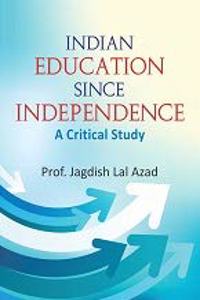 INDIAN EDUCATION SINCE INDEPENDENCE: A CRITICAL STUDY