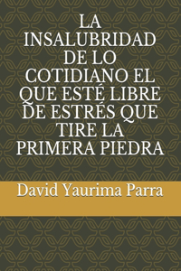 Insalubridad de Lo Cotidiano El Que Esté Libre de Estrés Que Tire La Primera Piedra