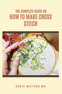 The Complete Guide on How to Make Cross Stitch