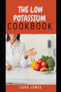 The Low Potassium Cookbook: Discover Healthy Homemade Recipes And Meal Plan to Improve and Prevent Hypokalemia