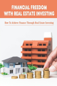 Financial Freedom With Real Estate Investing