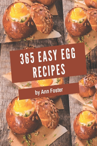 365 Easy Egg Recipes: An Inspiring Easy Egg Cookbook for You