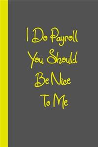 I Do Payroll You Should Be Nice To Me