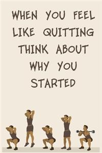 When You Feel Like Quitting Think about Why You Started