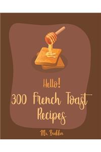 Hello! 300 French Toast Recipes