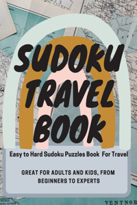 Sudoku Travel Book. Easy to Hard Sudoku Puzzles Book For Travel. Great for Adults and Kids, from Beginners to Experts