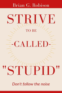 Strive To Be Called Stupid