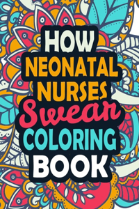 How Neonatal Nurses Swear Coloring Book: Clean Swear Word Nurse Coloring Book Neonatal Nurse Healthcare Support Worker Coloring Book.(Nurse Coloring Book)