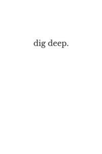 Dig deep