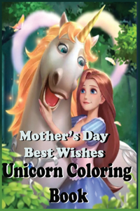 Mother's Day Best Wishes Unicorn Coloring Book: Mother's Day, Best Wishes, Unicorn Coloring Book, Teen Relaxable Unicorn Coloring Book, Ages 3-6, Ages 6-9, Adults, Anti-stress, Teenagers, Ages 9-1