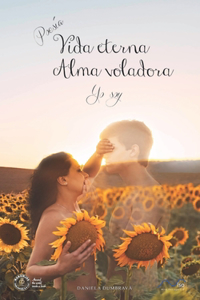 Vida Eterna, Alma Voladora. Yo Soy...