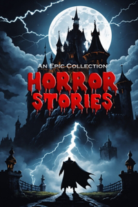Horror Stories - An Epic Collection - Dracula, Frankenstein, Phantom of the Opera, and more!