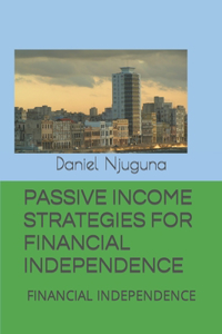 Passive Income Strategies for Financial Independence: Financial Independence