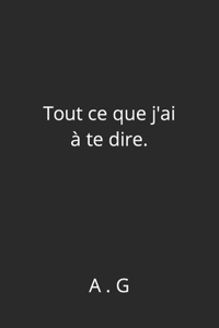Tout ce que j'ai à te dire.