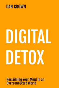 Digital Detox: Reclaiming Your Mind in an Overconnected World