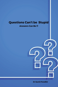 Questions Can't be Stupid Answers Can Be !!!