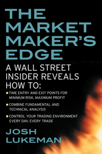 The Market Maker's Edge: A Wall Street Insider Reveals How To: Time Entry and Exit Points for Minimum Risk, Maximum Profit; Combine Fundamental and Technical Analysis; Control Your Trading Environment Every Day, Every Trade