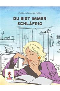 Du bist immer schläfrig