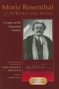 Moriz Rosenthal in Word and Music: A Legacy of the Nineteenth Century [With Audio CD]