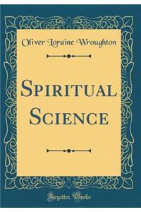 Spiritual Science (Classic Reprint)