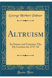 Altruism: Its Nature and Varieties; The Ely Lectures for 1717-18 (Classic Reprint)