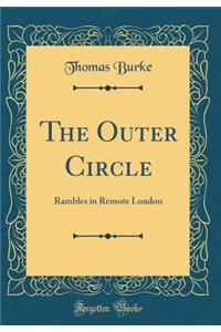 The Outer Circle: Rambles in Remote London (Classic Reprint)
