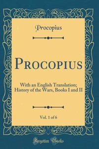 Procopius, Vol. 1 of 6: With an English Translation; History of the Wars, Books I and II (Classic Reprint)