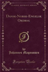 Dansk-Norsk-Engelsk Ordbog (Classic Reprint)