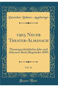1903 Neuer Theater-Almanach, Vol. 14: Theatergeschichtliches Jahr-und Adressen-Buch (Begründet 1889) (Classic Reprint)