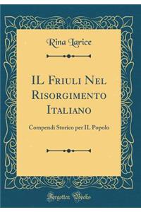 Il Friuli Nel Risorgimento Italiano: Compendi Storico Per Il Popolo (Classic Reprint)