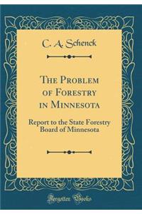 The Problem of Forestry in Minnesota: Report to the State Forestry Board of Minnesota (Classic Reprint)