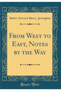 From West to East, Notes by the Way (Classic Reprint)