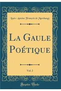 La Gaule Poétique, Vol. 2 (Classic Reprint)