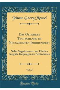 Das Gelehrte Teutschland im Neunzehnten Jahrhundert, Vol. 2: Nebst Supplementen zur Fünften Ausgabe Desjenigen im Achtzehnten (Classic Reprint)