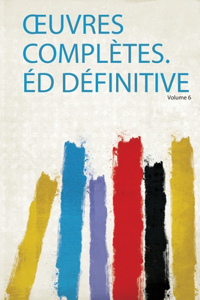 Aâ€™uvres Completes. Aâ€°d Definitive Volume 6