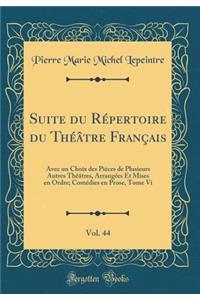 Suite Du RÃ©pertoire Du ThÃ©Ã¢tre FranÃ§ais, Vol. 44: Avec Un Choix Des PiÃ¨ces de Plusieurs Autres ThÃ©Ã¢tres, ArrangÃ©es Et Mises En Ordre; ComÃ©dies En Prose, Tome VI (Classic Reprint)