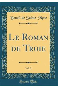 Le Roman de Troie, Vol. 2 (Classic Reprint)