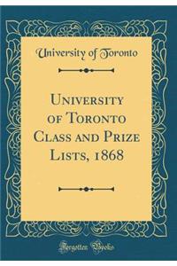 University of Toronto Class and Prize Lists, 1868 (Classic Reprint)