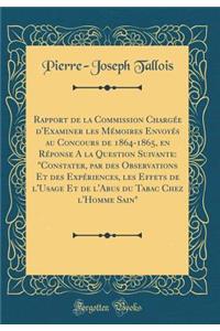 Rapport de la Commission Chargée d'Examiner les Mémoires Envoyés au Concours de 1864-1865, en Réponse A la Question Suivante: 