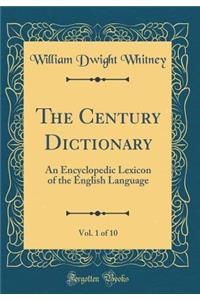The Century Dictionary, Vol. 1 of 10: An Encyclopedic Lexicon of the English Language (Classic Reprint)